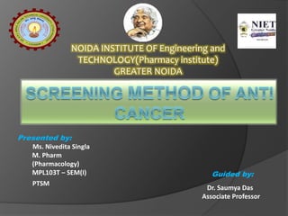 Guided by:
Dr. Saumya Das
Associate Professor
NOIDA INSTITUTE OF Engineering and
TECHNOLOGY(Pharmacy institute)
GREATER NOIDA
Presented by:
Ms. Nivedita Singla
M. Pharm
(Pharmacology)
MPL103T – SEM(I)
PTSM
 