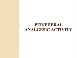 PERIPHERAL
ANALGESIC ACTIVITY
 