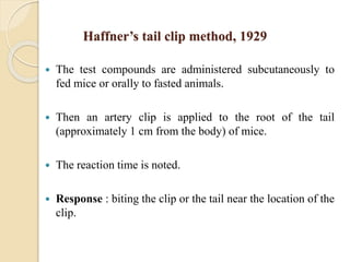 Haffner’s tail clip method, 1929
 The test compounds are administered subcutaneously to
fed mice or orally to fasted anim...