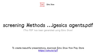 Zoho Show
To create beautiful presentations, download Zoho Show from Play Store
https://zoho.to/cy7
screening Methods …lgesics agents.pdf
(This PDF has been generated using Zoho Show)
 