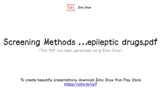 Zoho Show
To create beautiful presentations, download Zoho Show from Play Store
https://zoho.to/cy7
Screening Methods …epileptic drugs.pdf
(This PDF has been generated using Zoho Show)
 