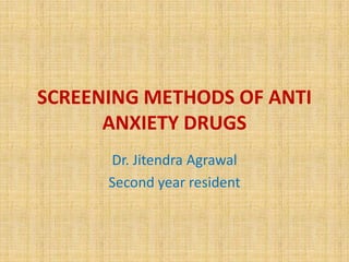 SCREENING METHODS OF ANTI
ANXIETY DRUGS
Dr. Jitendra Agrawal
Second year resident

 