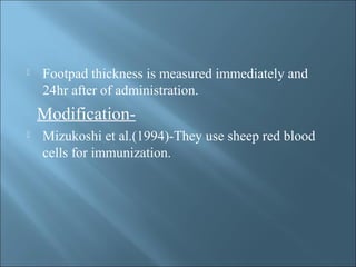 Footpad thickness is measured immediately and
24hr after of administration.
Modification-
 Mizukoshi et al.(1994)-They use sheep red blood
cells for immunization.
 