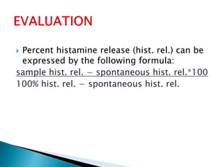  Percent histamine release (hist. rel.) can be
expressed by the following formula:
sample hist. rel. − spontaneous hist. rel.*100
100% hist. rel. − spontaneous hist. rel.
 
