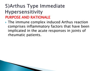 PURPOSE AND RATIONALE
 The immune complex induced Arthus reaction
comprises inflammatory factors that have been
implicated in the acute responses in joints of
rheumatic patients.
 
