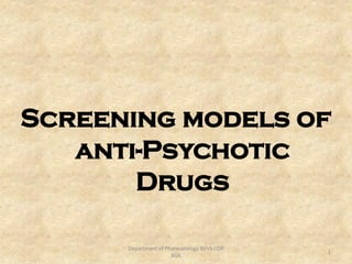 Screening models of
anti-Psychotic
Drugs
1
Department of Pharmacology BVVS COP
BGK
 