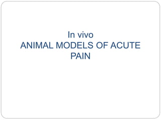In vivo
ANIMAL MODELS OF ACUTE
PAIN
 