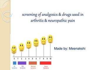 screening of analgesics & drugs used in
arthritis & neuropathic pain
Made by: Meenakshi
Gupta
 