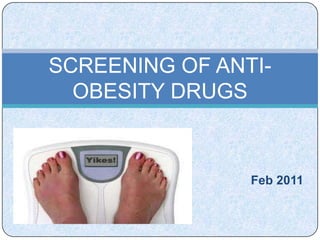SCREENING OF ANTI-
  OBESITY DRUGS



                Feb 2011
 