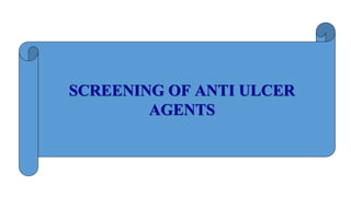 SCREENING OF ANTI ULCER
AGENTS
 