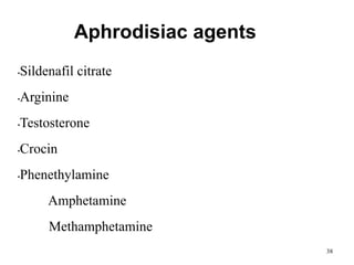 Aphrodisiac agents
•Sildenafil citrate
•Arginine
•Testosterone
•Crocin
•Phenethylamine
Amphetamine
Methamphetamine
38
 