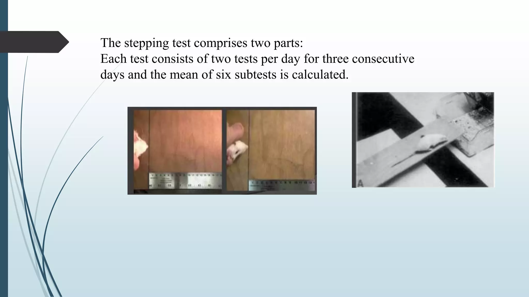 The stepping test comprises two parts:
Each test consists of two tests per day for three consecutive
days and the mean of six subtests is calculated.
 
