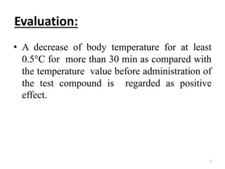 Evaluation:
• A decrease of body temperature for at least
0.5°C for more than 30 min as compared with
the temperature value before administration of
the test compound is regarded as positive
effect.
7
 