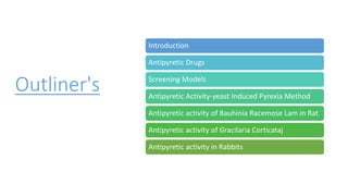 Outliner's
Introduction
Antipyretic Drugs
Screening Models
Antipyretic Activity-yeast Induced Pyrexia Method
Antipyretic activity of Bauhinia Racemose Lam in Rat
Antipyretic activity of Gracilaria Corticataj
Antipyretic activity in Rabbits
 