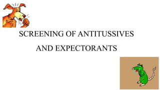 SCREENING OF ANTITUSSIVES
AND EXPECTORANTS
 