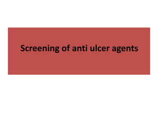 Screening of anti ulcer agents 
 