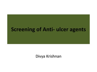 Screening of Anti- ulcer agents 
Divya Krishnan 
 