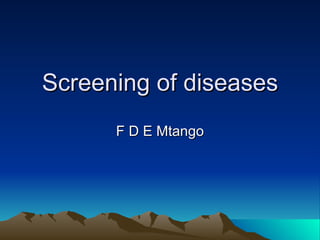 Screening of diseases F D E Mtango 