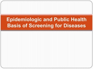 Epidemiologic and Public Health
Basis of Screening for Diseases
 