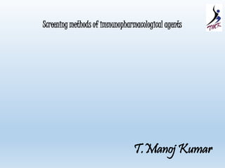 Screening methods of immunopharmacological agents 
T.Manoj Kumar 
 