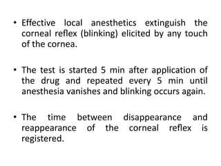 • Effective local anesthetics extinguish the
corneal reﬂex (blinking) elicited by any touch
of the cornea.
• The test is s...