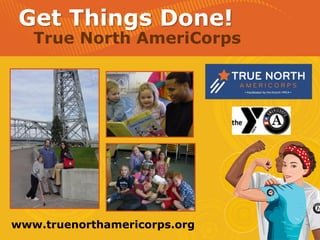 Get Things Done!
   True North AmeriCorps




www.truenorthamericorps.org
 