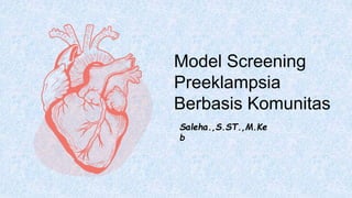 Model Screening
Preeklampsia
Berbasis Komunitas
Saleha.,S.ST.,M.Ke
b
 