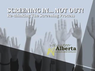 SCREENING IN… NOT OUT! Re-thinking The Screening Process  