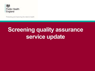 Screening quality assurance
service update
 