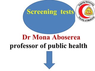 Screening tests
Dr Mona Aboserea
professor of public health
 