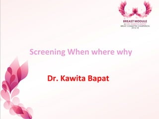 Screening	
  When	
  where	
  why	
  
Dr.	
  Kawita	
  Bapat	
  
	
  	
  
 