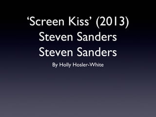 ‘Screen Kiss’ (2013)
Steven Sanders
Steven Sanders
By Holly Hosler-White

 