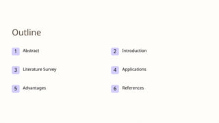 Outline
1 Abstract 2 Introduction
3 Literature Survey 4 Applications
5 Advantages 6 References
 