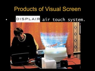 Products of Visual Screen
• air touch system.
 