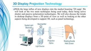 With the large influx of new displays into the market boasting '3D supp', We
will look at the two main techniques being used today, those being active
shutter and passive polarization technologies. We will also discuss the trends
in desktop displays from a 3D point of view as well as looking at the other
aspects being developed to support 3D, such as panel technology.
 