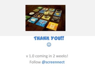 THANK YOU!!
        

v 1.0 coming in 2 weeks!
  Follow @screennect
 