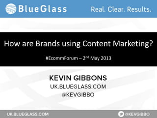 How are Brands using Content Marketing?
#EcommForum – 2nd May 2013
 