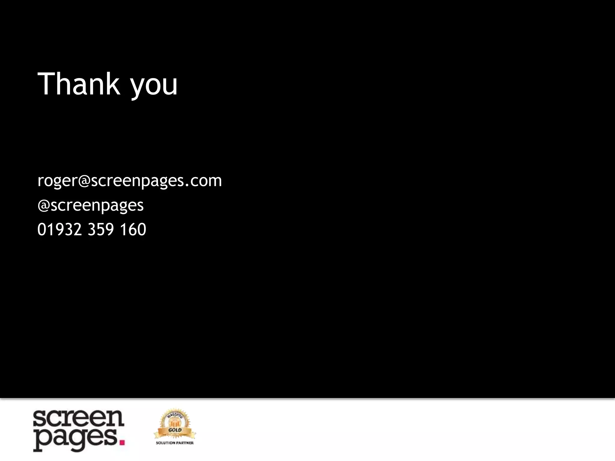 roger@screenpages.com
@screenpages
01932 359 160
Thank you
 