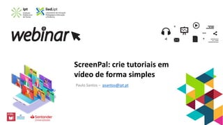 ScreenPal: crie tutoriais em
vídeo de forma simples
Paulo Santos – psantos@ipt.pt
 