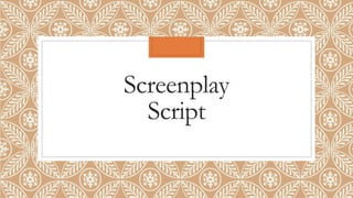 Screenplay 
Script 
 