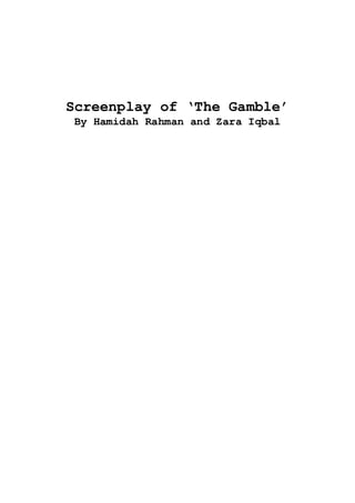 Screenplay of ‘The Gamble’
By Hamidah Rahman and Zara Iqbal
 