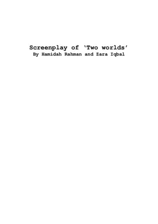 Screenplay of ‘Two worlds’
By Hamidah Rahman and Zara Iqbal
 