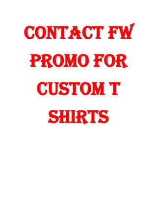 Contact FW
Promo for
Custom T
Shirts
 