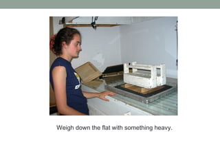 Weigh down the flat with something heavy.
 