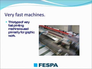 Very fast machines. This type of very fast printing machine is used primarily for graphic work. 