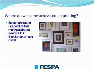 Where do we come across screen printing? Screen printed art is a product that many people are aware of but there's more, much more… 