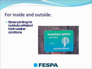 For inside and outside. Screen printing ink is able to withstand harsh weather conditions. 