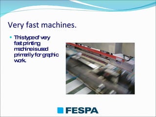 Very fast machines. <ul><li>This type of very fast printing machine is used primarily for graphic work. </li></ul>