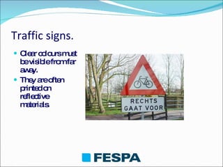 Traffic signs. <ul><li>Clear colours must be visible from far away. </li></ul><ul><li>They are often printed on reflective...