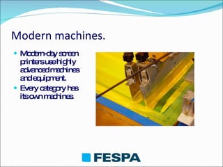 Modern machines . <ul><li>Modern-day screen printers use highly advanced machines and equipment. </li></ul><ul><li>Every c...